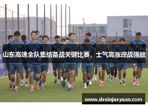 山东高速全队集结备战关键比赛，士气高涨迎战强敌