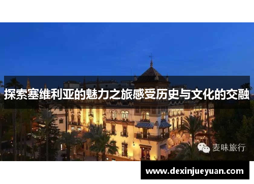 探索塞维利亚的魅力之旅感受历史与文化的交融