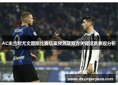 AC米兰对尤文图斯比赛结果预测及双方关键球员表现分析