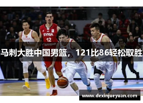马刺大胜中国男篮，121比86轻松取胜