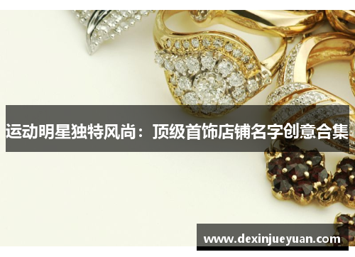 运动明星独特风尚：顶级首饰店铺名字创意合集