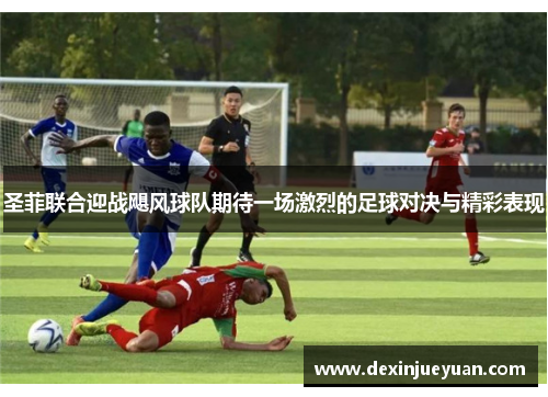 圣菲联合迎战飓风球队期待一场激烈的足球对决与精彩表现