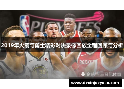 2019年火箭与勇士精彩对决录像回放全程回顾与分析