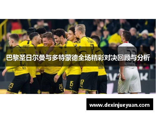 巴黎圣日尔曼与多特蒙德全场精彩对决回顾与分析